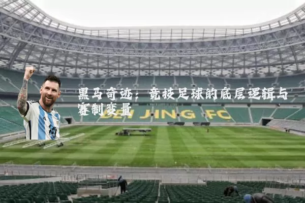 黑马奇迹:竞技足球的底层逻辑与赛制变量