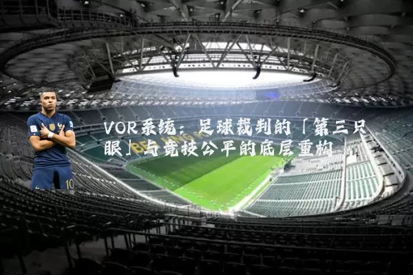 VOR系统：足球裁判的「第三只眼」与竞技公平的底层重构