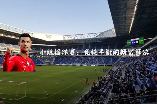 小组循环赛:竞技平衡的精密算法